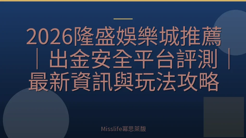 2026隆盛娛樂城推薦｜出金安全平台評測｜最新資訊與玩法攻略