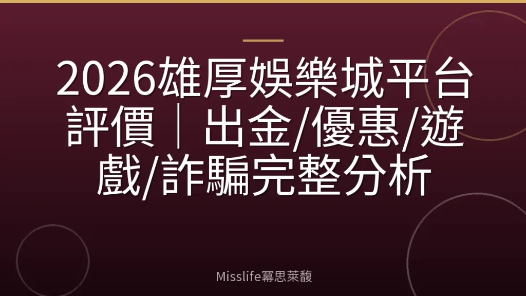 2026雄厚娛樂城平台評價｜出金/優惠/遊戲/詐騙完整分析