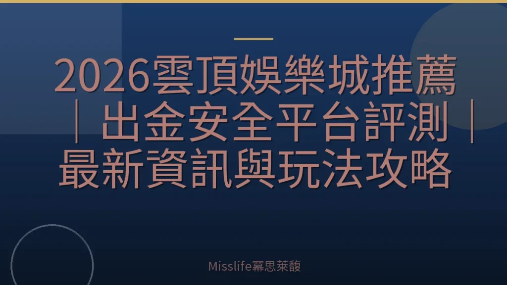 2026雲頂娛樂城推薦｜出金安全平台評測｜最新資訊與玩法攻略