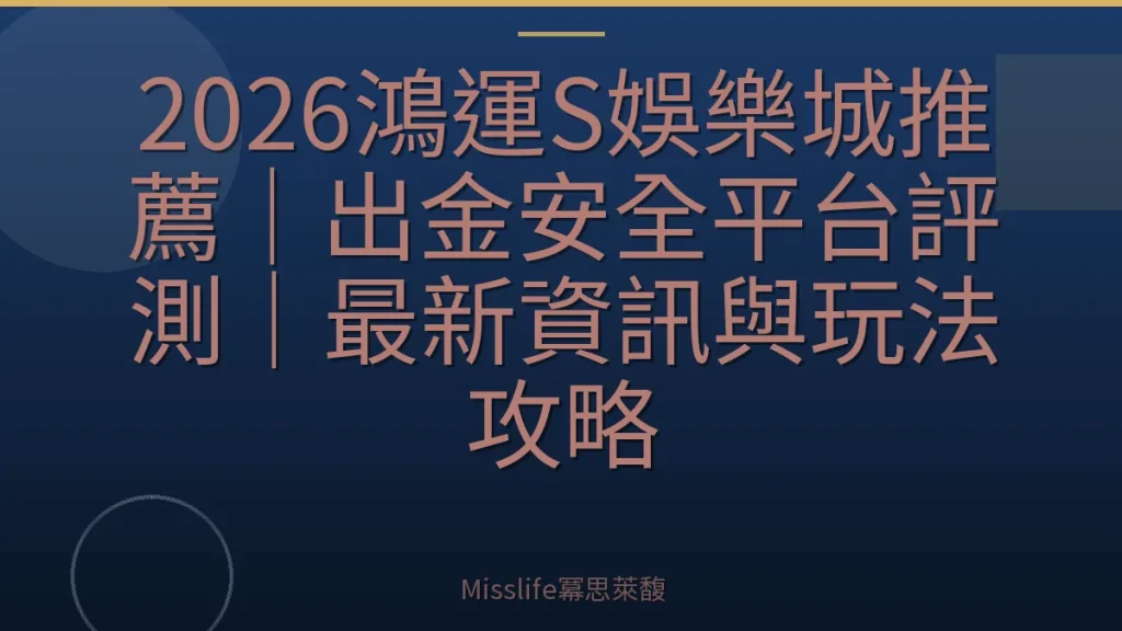 2026鴻運S娛樂城推薦｜出金安全平台評測｜最新資訊與玩法攻略