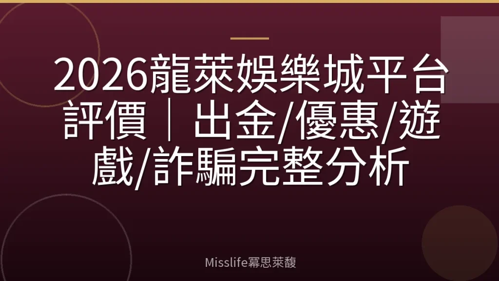 2026龍萊娛樂城平台評價｜出金/優惠/遊戲/詐騙完整分析