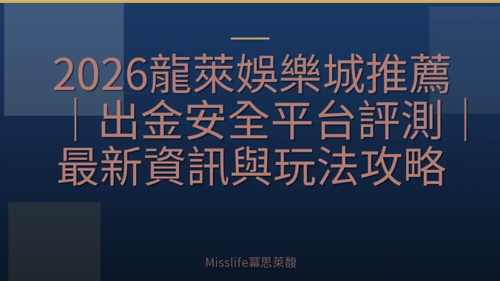 2026龍萊娛樂城推薦｜出金安全平台評測｜最新資訊與玩法攻略
